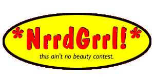 Welcome to NrrdGrrl! This ain't no beauty contest!